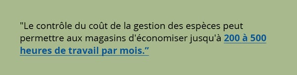 Le contrôle du coût de la gestion des espèces peut permettre aux magasins d'économiser jusqu'à 200 à 500 heures de travail par mois.